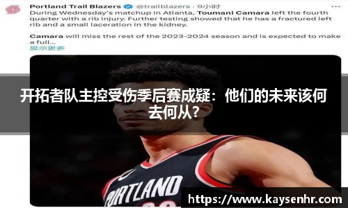 开拓者队主控受伤季后赛成疑：他们的未来该何去何从？