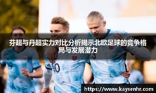 芬超与丹超实力对比分析揭示北欧足球的竞争格局与发展潜力