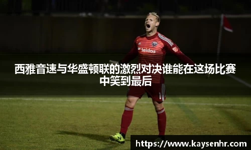 西雅音速与华盛顿联的激烈对决谁能在这场比赛中笑到最后