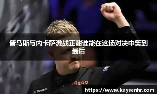 普马斯与内卡萨激战正酣谁能在这场对决中笑到最后