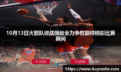 10月13日火箭队迎战强敌全力争胜期待精彩比赛瞬间