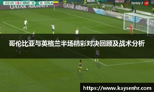 哥伦比亚与英格兰半场精彩对决回顾及战术分析