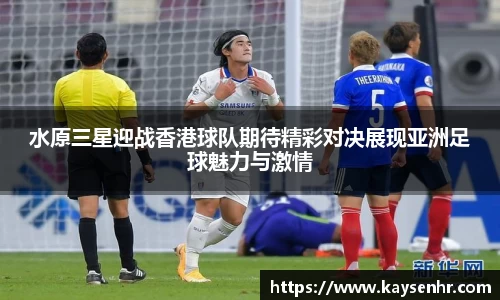 水原三星迎战香港球队期待精彩对决展现亚洲足球魅力与激情