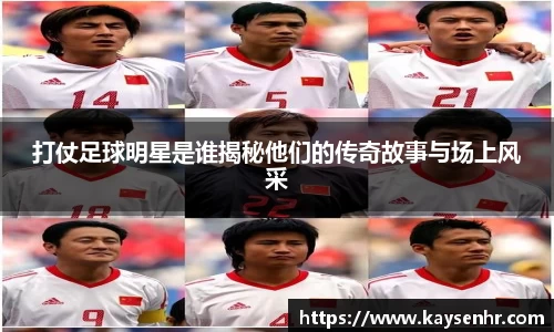 打仗足球明星是谁揭秘他们的传奇故事与场上风采